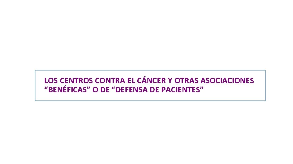 LOS CENTROS CONTRA EL CÁNCER Y OTRAS ASOCIACIONES “BENÉFICAS” O DE “DEFENSA DE PACIENTES”