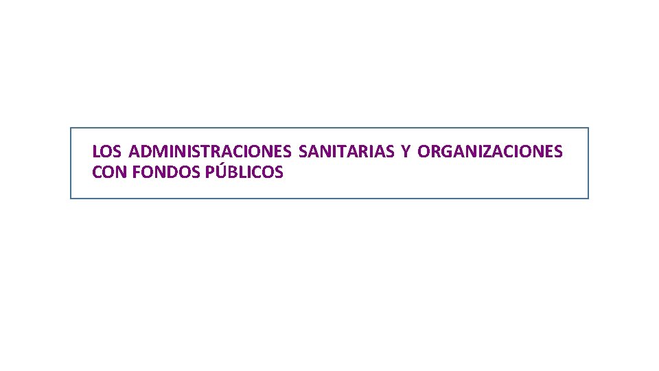 LOS ADMINISTRACIONES SANITARIAS Y ORGANIZACIONES CON FONDOS PÚBLICOS 