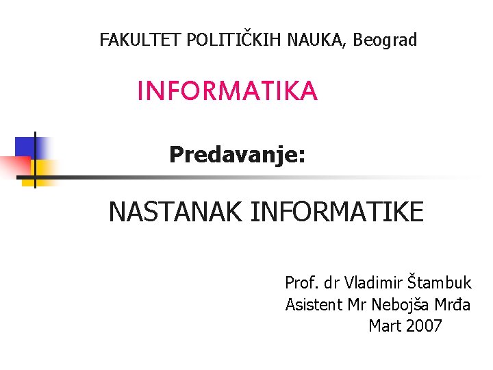 FAKULTET POLITIKIH NAUKA Beograd INFORMATIKA Predavanje NASTANAK ...
