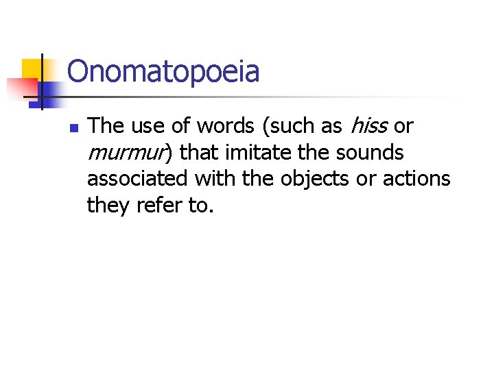 Onomatopoeia n The use of words (such as hiss or murmur) that imitate the