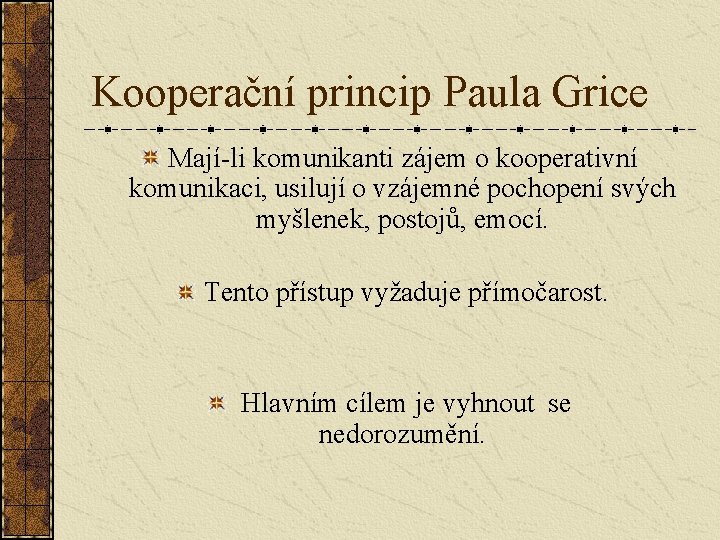 Kooperační princip Paula Grice Mají-li komunikanti zájem o kooperativní komunikaci, usilují o vzájemné pochopení
