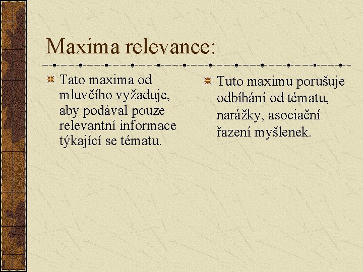 Maxima relevance: Tato maxima od mluvčího vyžaduje, aby podával pouze relevantní informace týkající se
