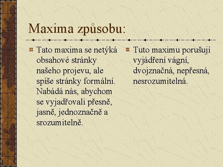 Maxima způsobu: Tato maxima se netýká obsahové stránky našeho projevu, ale spíše stránky formální.