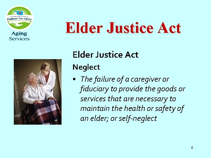 Elder Justice Act Neglect • The failure of a caregiver or fiduciary to provide