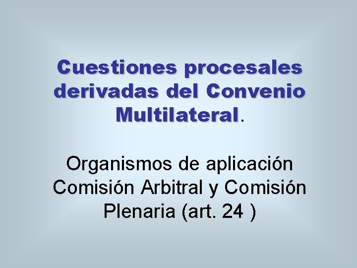 Cuestiones procesales derivadas del Convenio Multilateral Organismos de aplicación Comisión Arbitral y Comisión Plenaria