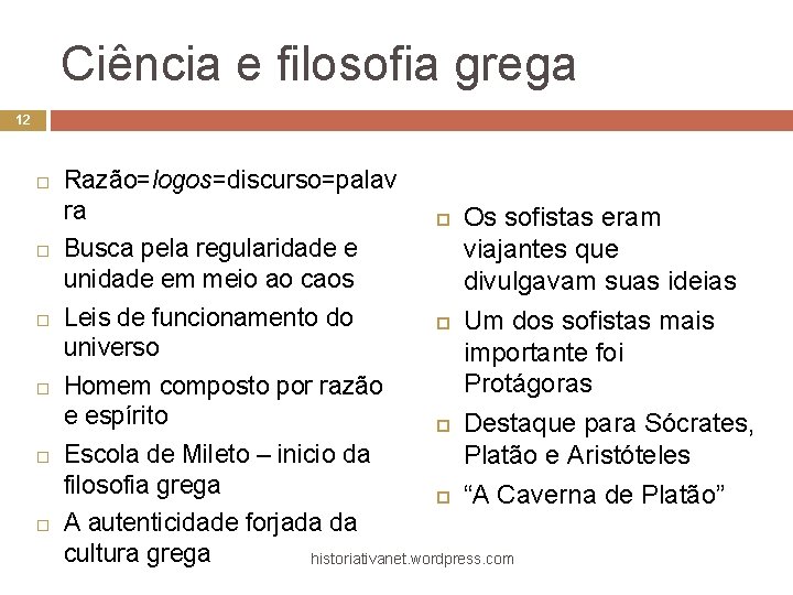 Ciência e filosofia grega 12 Razão=logos=discurso=palav ra Busca pela regularidade e unidade em meio