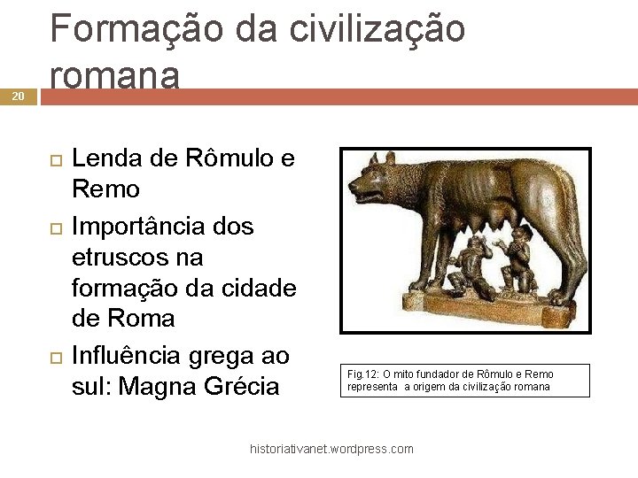 20 Formação da civilização romana Lenda de Rômulo e Remo Importância dos etruscos na