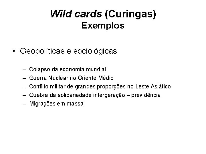 Wild cards (Curingas) Exemplos • Geopolíticas e sociológicas – – – Colapso da economia