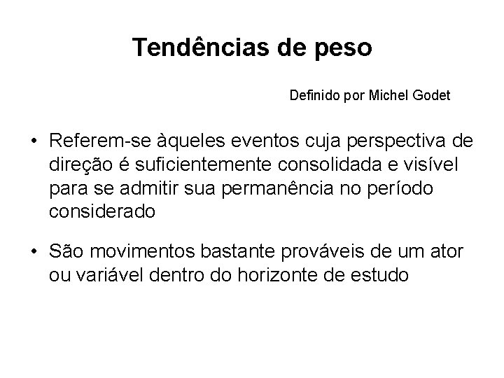 Tendências de peso Definido por Michel Godet • Referem-se àqueles eventos cuja perspectiva de