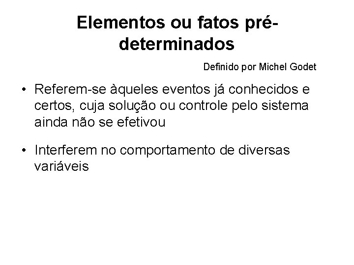 Elementos ou fatos prédeterminados Definido por Michel Godet • Referem-se àqueles eventos já conhecidos