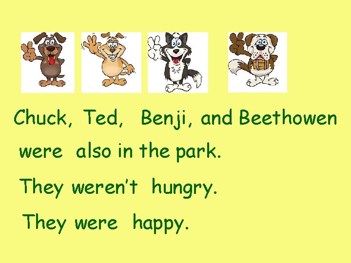 Chuck, Ted, Benji, and Beethowen were also in the park. They weren’t hungry. They Chuck, Ted, Benji, and Beethowen were also in the park. They weren’t hungry. They