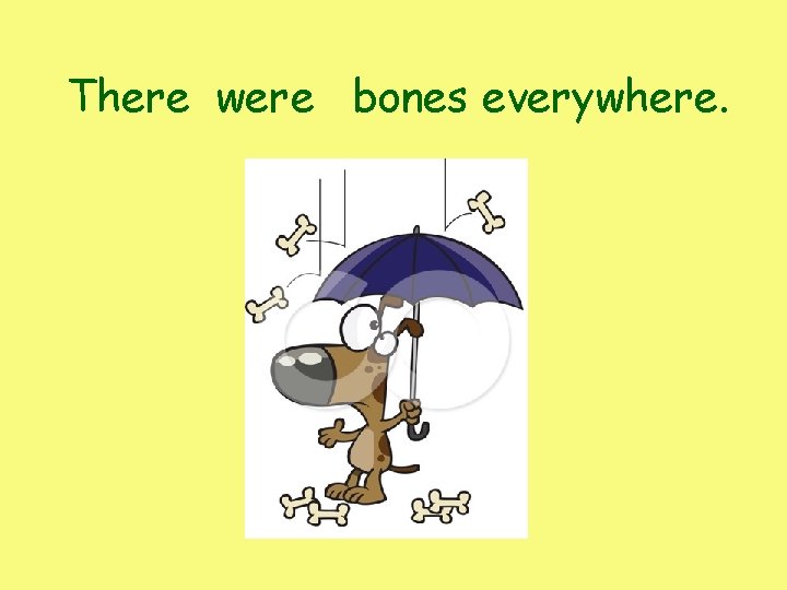 There were bones everywhere. There were bones everywhere.