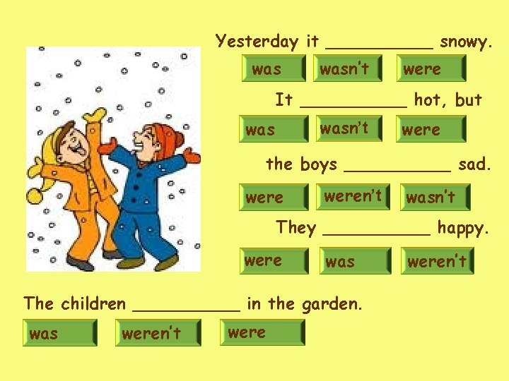 Yesterday it _____ snowy. wasn’t were It _____ hot, but wasn’t was were the Yesterday it _____ snowy. wasn’t were It _____ hot, but wasn’t was were the