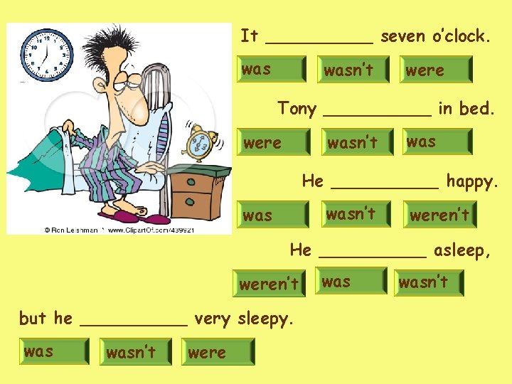 It _____ seven o’clock. wasn’t were Tony _____ in bed. were wasn’t was He It _____ seven o’clock. wasn’t were Tony _____ in bed. were wasn’t was He