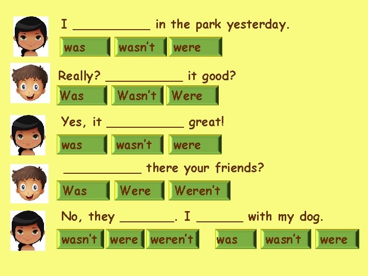 I _____ in the park yesterday. wasn’t were Really? _____ it good? Wasn’t Were I _____ in the park yesterday. wasn’t were Really? _____ it good? Wasn’t Were