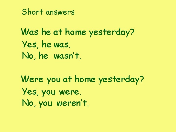Short answers Was he at home yesterday? Yes, he was. No, he wasn’t. Were Short answers Was he at home yesterday? Yes, he was. No, he wasn’t. Were