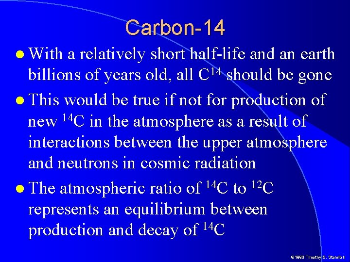 Carbon-14 With a relatively short half-life and an earth billions of years old, all