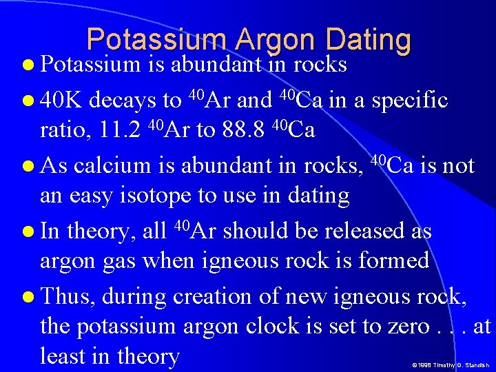 Potassium Argon Dating Potassium is abundant in rocks 40 K decays to 40 Ar