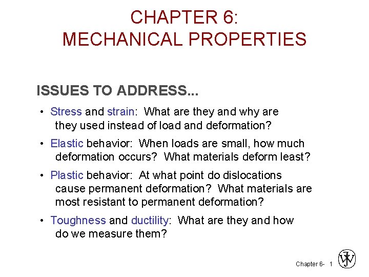 CHAPTER 6: MECHANICAL PROPERTIES ISSUES TO ADDRESS. . . • Stress and strain: What