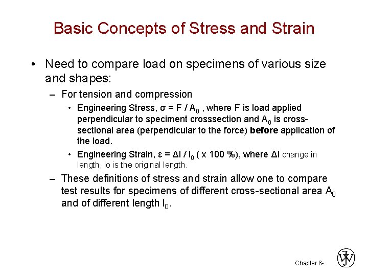 Basic Concepts of Stress and Strain • Need to compare load on specimens of