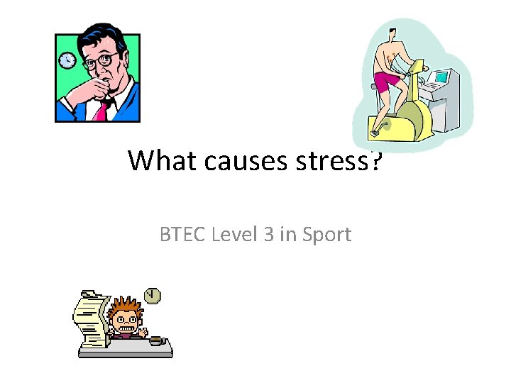 What causes stress? BTEC Level 3 in Sport 