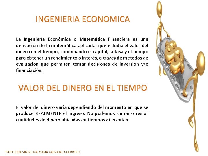 INGENIERIA ECONOMICA La Ingeniería Económica o Matemática Financiera es una derivación de la matemática