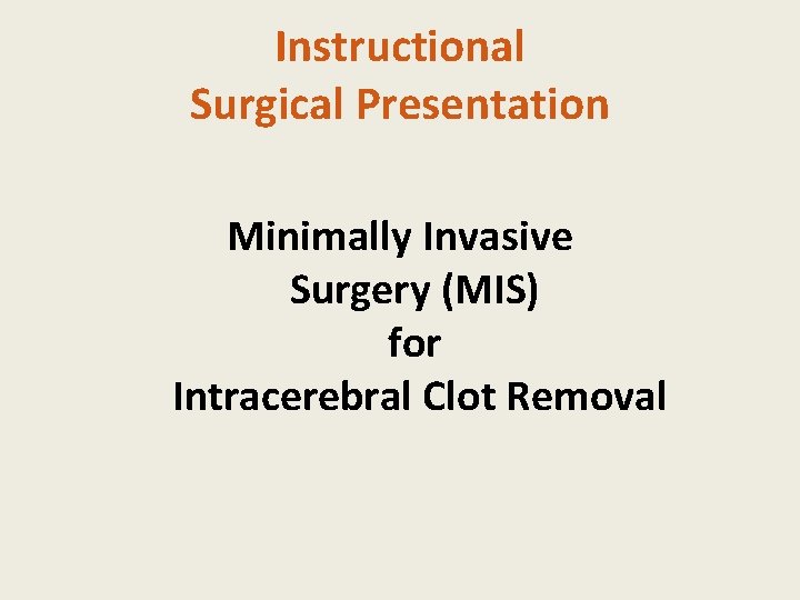 Instructional Surgical Presentation Minimally Invasive Surgery (MIS) for Intracerebral Clot Removal 