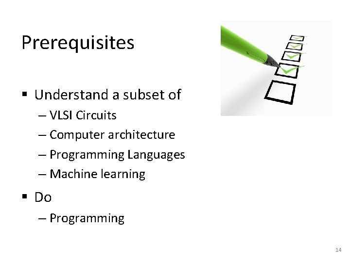 Prerequisites § Understand a subset of – VLSI Circuits – Computer architecture – Programming Prerequisites § Understand a subset of – VLSI Circuits – Computer architecture – Programming