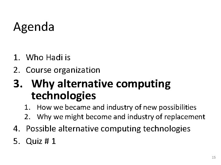 Agenda 1. Who Hadi is 2. Course organization 3. Why alternative computing technologies 1. Agenda 1. Who Hadi is 2. Course organization 3. Why alternative computing technologies 1.