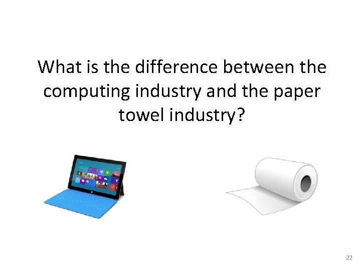 What is the difference between the computing industry and the paper towel industry? 22 What is the difference between the computing industry and the paper towel industry? 22