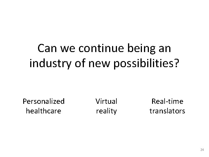 Can we continue being an industry of new possibilities? Personalized healthcare Virtual reality Real-time Can we continue being an industry of new possibilities? Personalized healthcare Virtual reality Real-time