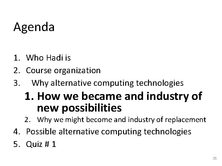 Agenda 1. Who Hadi is 2. Course organization 3. Why alternative computing technologies 1. Agenda 1. Who Hadi is 2. Course organization 3. Why alternative computing technologies 1.