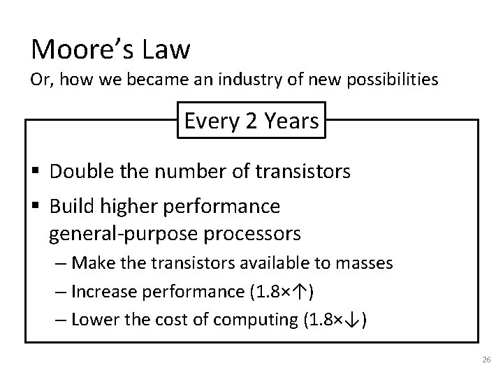 Moore’s Law Or, how we became an industry of new possibilities Every 2 Years Moore’s Law Or, how we became an industry of new possibilities Every 2 Years