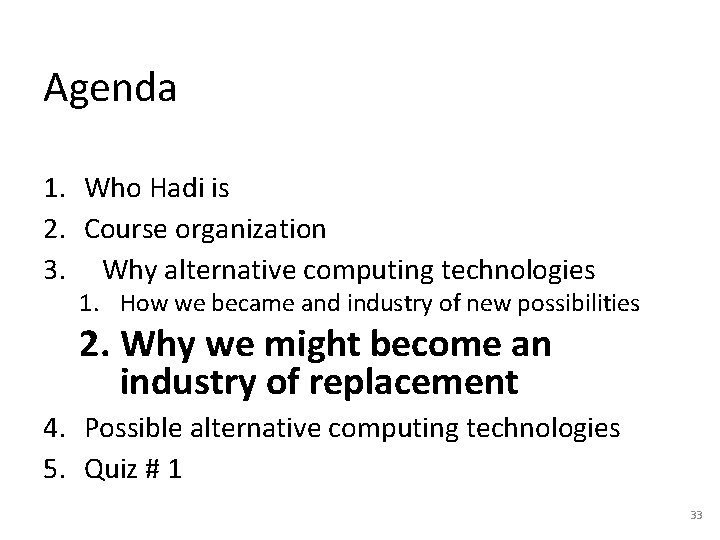 Agenda 1. Who Hadi is 2. Course organization 3. Why alternative computing technologies 1. Agenda 1. Who Hadi is 2. Course organization 3. Why alternative computing technologies 1.
