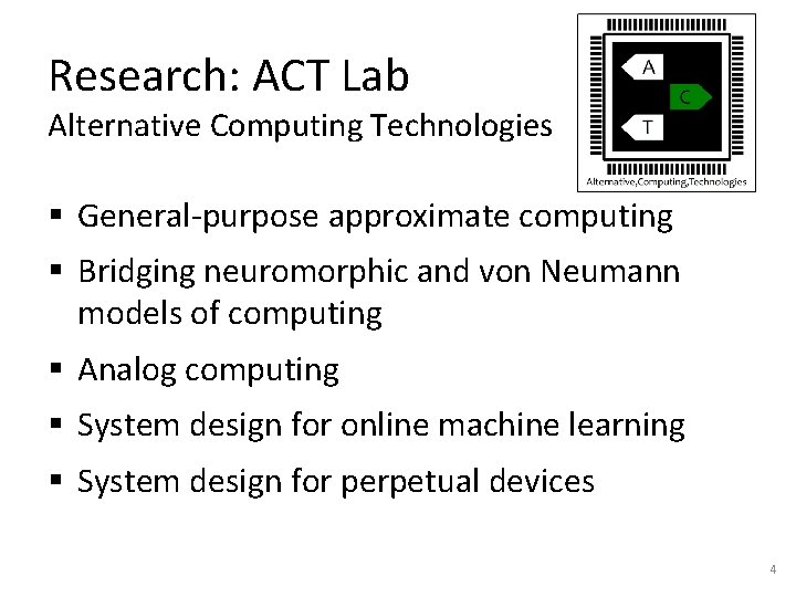 Research: ACT Lab Alternative Computing Technologies § General-purpose approximate computing § Bridging neuromorphic and Research: ACT Lab Alternative Computing Technologies § General-purpose approximate computing § Bridging neuromorphic and