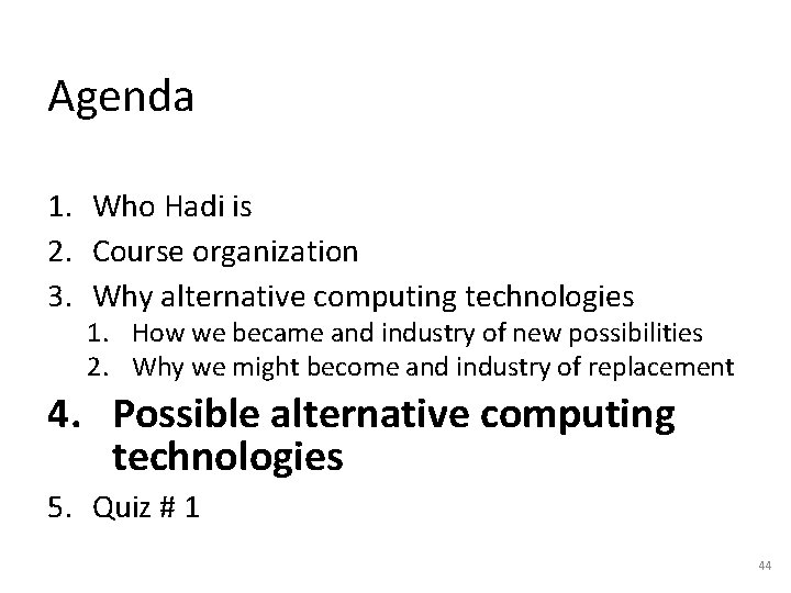 Agenda 1. Who Hadi is 2. Course organization 3. Why alternative computing technologies 1. Agenda 1. Who Hadi is 2. Course organization 3. Why alternative computing technologies 1.