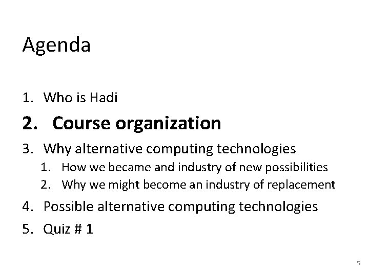 Agenda 1. Who is Hadi 2. Course organization 3. Why alternative computing technologies 1. Agenda 1. Who is Hadi 2. Course organization 3. Why alternative computing technologies 1.