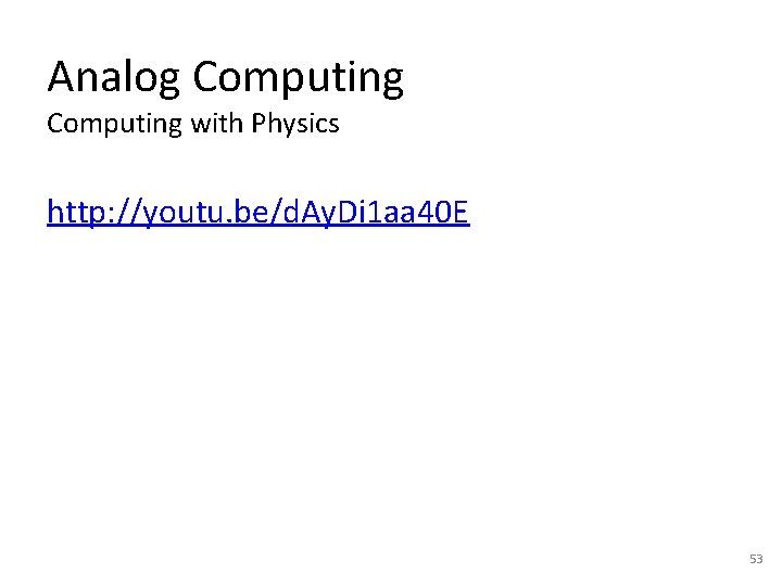 Analog Computing with Physics http: //youtu. be/d. Ay. Di 1 aa 40 E 53 Analog Computing with Physics http: //youtu. be/d. Ay. Di 1 aa 40 E 53