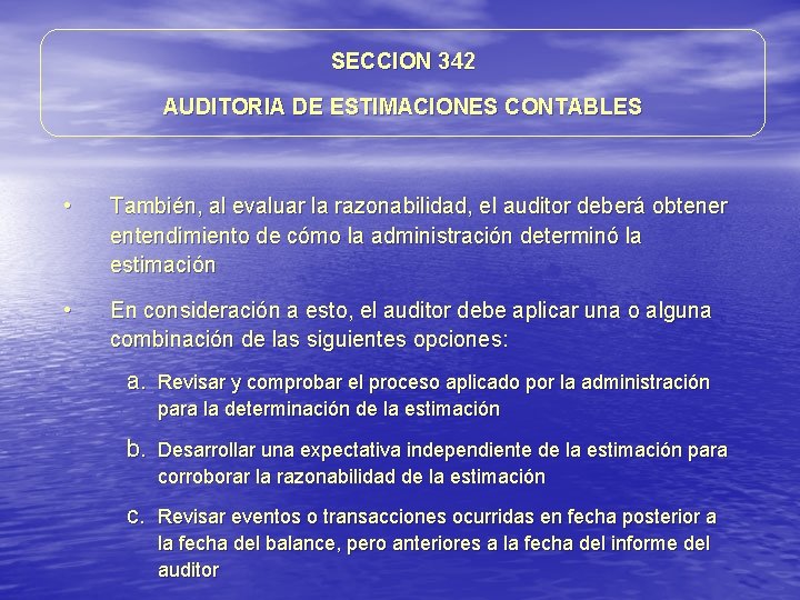 SECCION 342 AUDITORIA DE ESTIMACIONES CONTABLES • También, al evaluar la razonabilidad, el auditor SECCION 342 AUDITORIA DE ESTIMACIONES CONTABLES • También, al evaluar la razonabilidad, el auditor