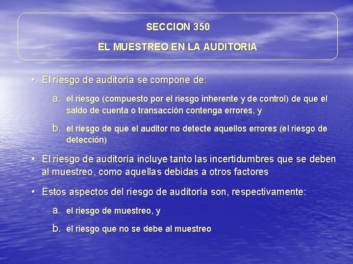 SECCION 350 EL MUESTREO EN LA AUDITORIA • El riesgo de auditoría se compone SECCION 350 EL MUESTREO EN LA AUDITORIA • El riesgo de auditoría se compone
