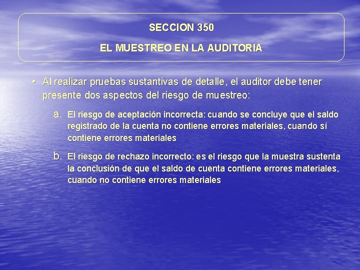 SECCION 350 EL MUESTREO EN LA AUDITORIA • Al realizar pruebas sustantivas de detalle, SECCION 350 EL MUESTREO EN LA AUDITORIA • Al realizar pruebas sustantivas de detalle,