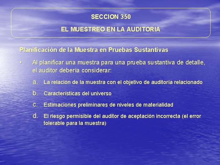 SECCION 350 EL MUESTREO EN LA AUDITORIA Planificación de la Muestra en Pruebas Sustantivas SECCION 350 EL MUESTREO EN LA AUDITORIA Planificación de la Muestra en Pruebas Sustantivas