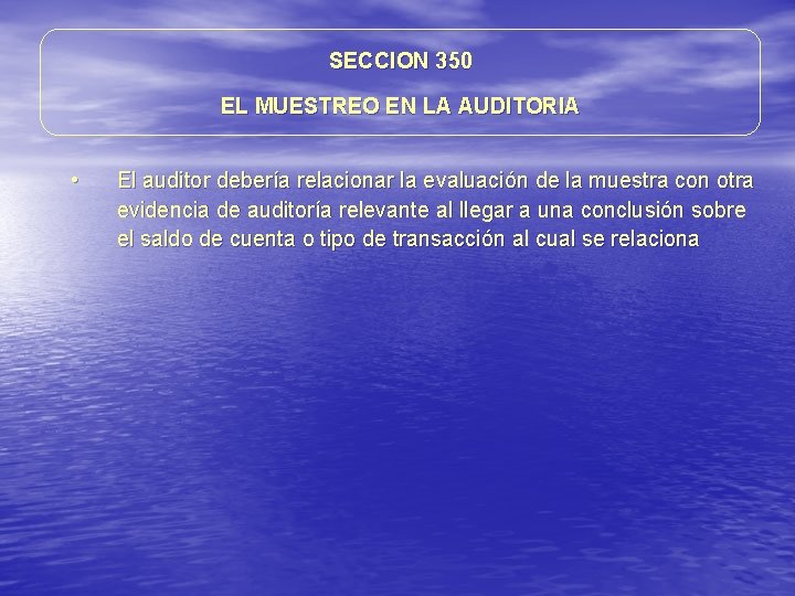 SECCION 350 EL MUESTREO EN LA AUDITORIA • El auditor debería relacionar la evaluación SECCION 350 EL MUESTREO EN LA AUDITORIA • El auditor debería relacionar la evaluación