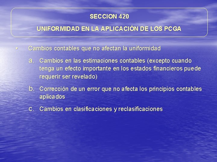 SECCION 420 UNIFORMIDAD EN LA APLICACIÓN DE LOS PCGA • Cambios contables que no SECCION 420 UNIFORMIDAD EN LA APLICACIÓN DE LOS PCGA • Cambios contables que no