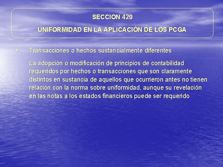 SECCION 420 UNIFORMIDAD EN LA APLICACIÓN DE LOS PCGA • Transacciones o hechos sustancialmente SECCION 420 UNIFORMIDAD EN LA APLICACIÓN DE LOS PCGA • Transacciones o hechos sustancialmente