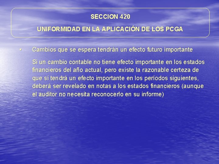 SECCION 420 UNIFORMIDAD EN LA APLICACIÓN DE LOS PCGA • Cambios que se espera SECCION 420 UNIFORMIDAD EN LA APLICACIÓN DE LOS PCGA • Cambios que se espera