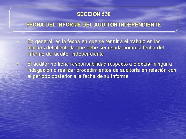 SECCION 530 FECHA DEL INFORME DEL AUDITOR INDEPENDIENTE • En general, es la fecha SECCION 530 FECHA DEL INFORME DEL AUDITOR INDEPENDIENTE • En general, es la fecha