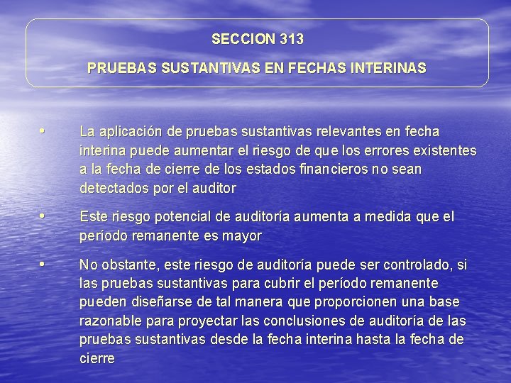 SECCION 313 PRUEBAS SUSTANTIVAS EN FECHAS INTERINAS • La aplicación de pruebas sustantivas relevantes SECCION 313 PRUEBAS SUSTANTIVAS EN FECHAS INTERINAS • La aplicación de pruebas sustantivas relevantes