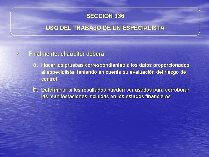 SECCION 336 USO DEL TRABAJO DE UN ESPECIALISTA • Finalmente, el auditor deberá: a. SECCION 336 USO DEL TRABAJO DE UN ESPECIALISTA • Finalmente, el auditor deberá: a.
