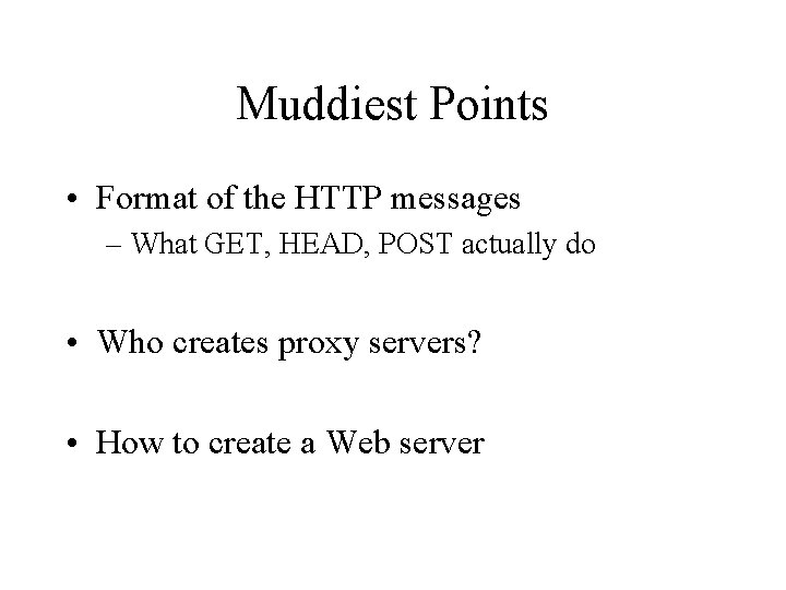 Muddiest Points • Format of the HTTP messages – What GET, HEAD, POST actually